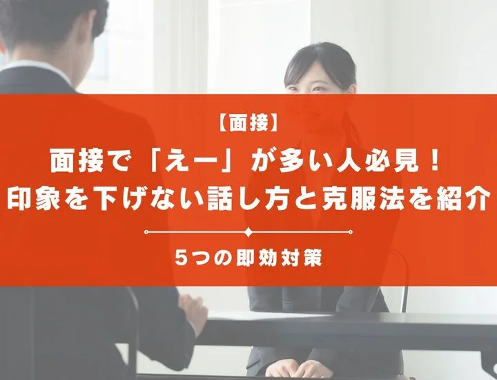 面接で「えー」が多い人必見！印象を下げない話し方と克服法を紹介
